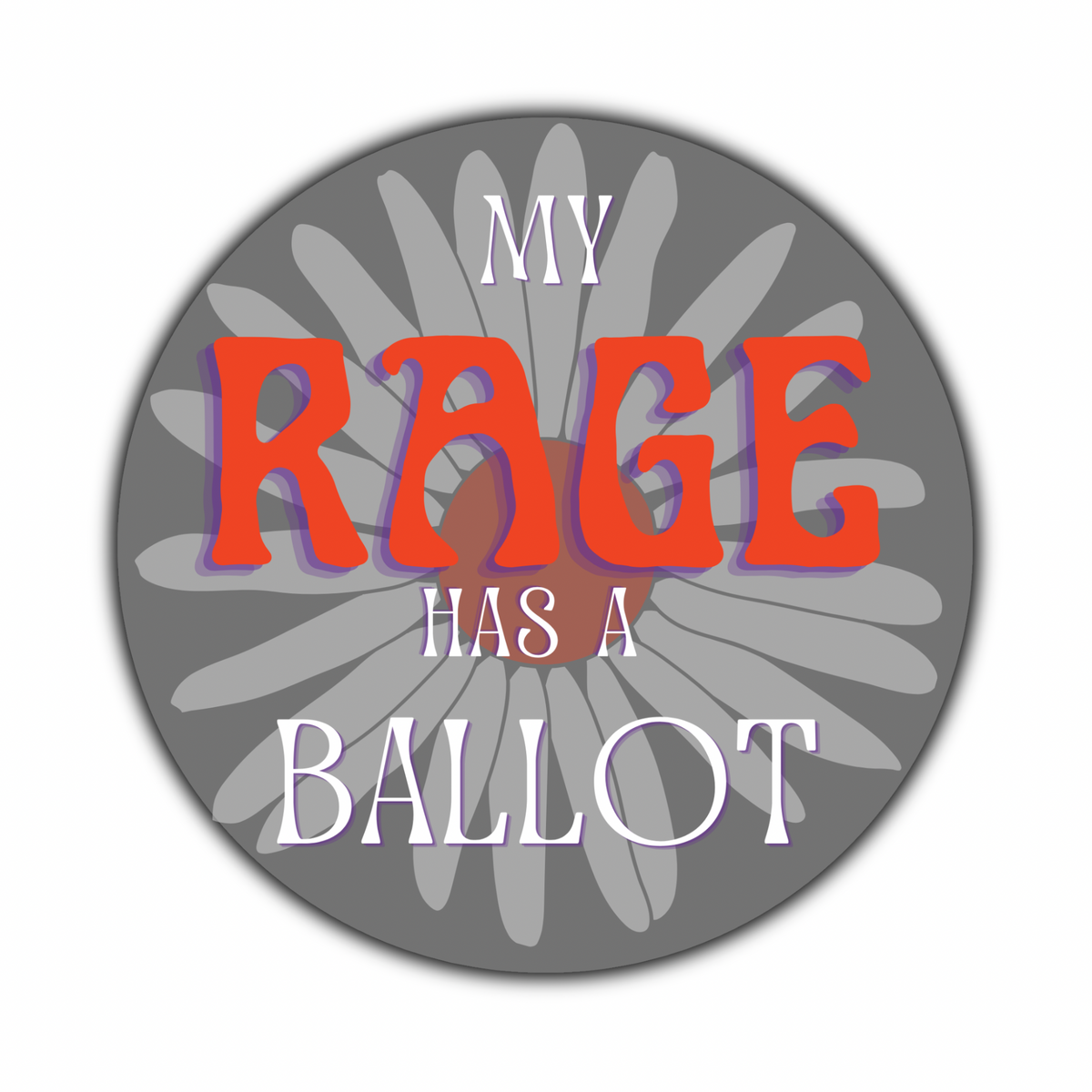 Round my rage has a ballot feminist voting sticker with bold red-orange lettering, purple shadows, and a gray daisy flower background. Image on white background.