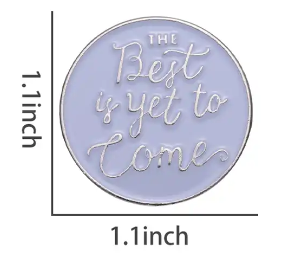 The Best Is Yet To Come Pin