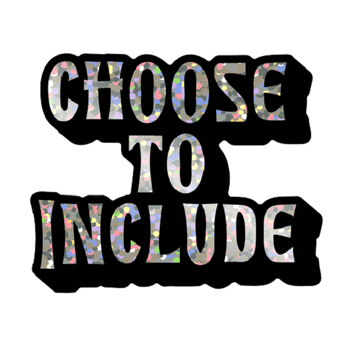 The Choose to Include Glitter Sticker by RainBee Designs LLC features bold lettering with a colorful, confetti-like fill and black outline—perfect for spreading positive, inclusive vibes. Ideal as a rainbow or glitter vinyl sticker.