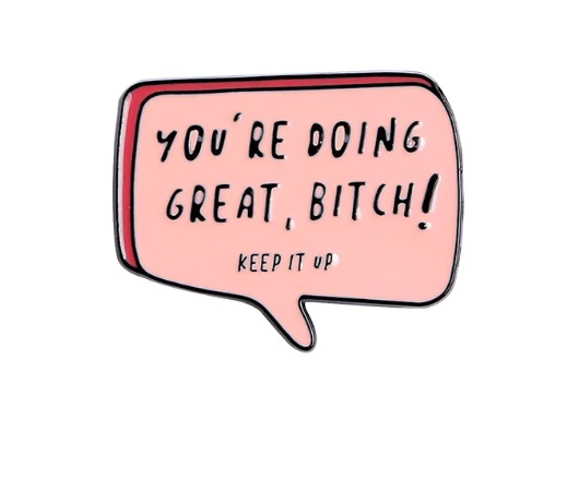 You're Doing Great Bitch Pin
