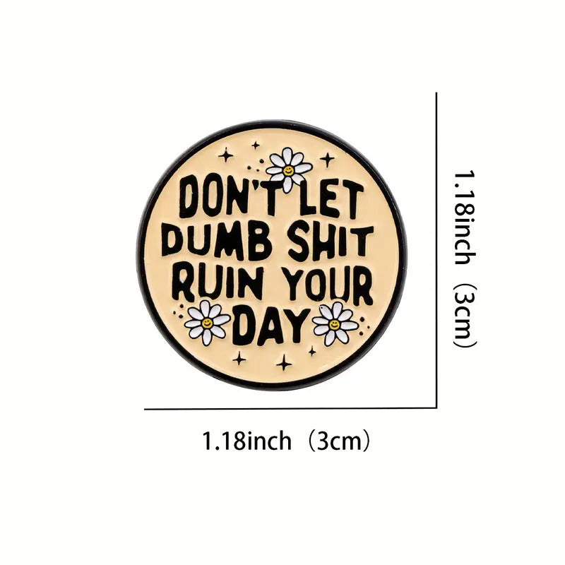 Don't Let Dumb Shit Ruin Your Day Pin