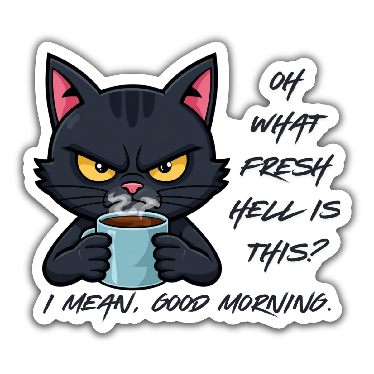 Grumpy Morning Cat Sticker by RainBee Designs LLC features a cartoon black cat with angry eyes holding a coffee mug and the text, “Oh what fresh hell is this? I mean, good morning.” A funny waterproof vinyl sticker for any surface.