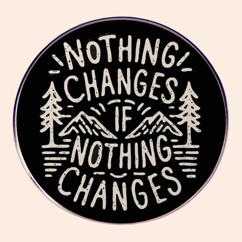 Nothing Changes if Nothing Changes Pin