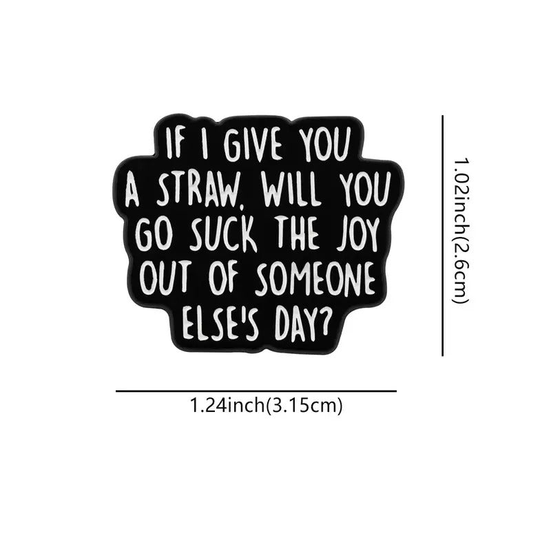 Will You Go Suck The Joy Out Of Someone Else's Day Pin