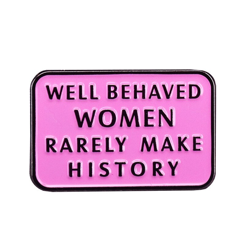Well Behaved Women Rarely Make History Pin