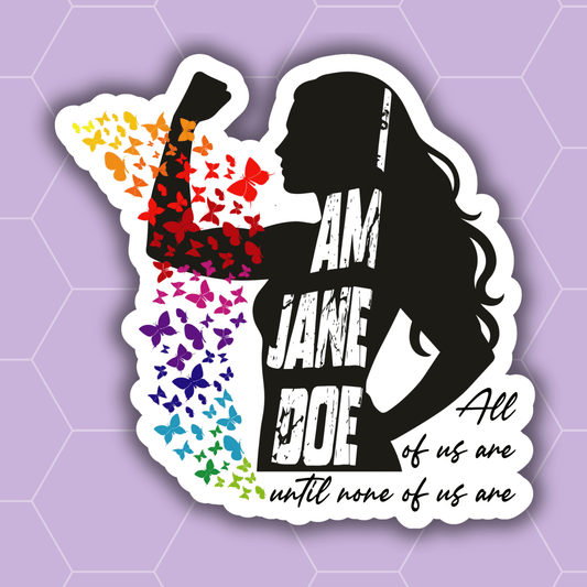 I am Jane doe feminist sticker featuring a black silhouette of a women raising her fist, rainbow butterflies, and the phrase All of us are until none of us are.  Image on a lavender background with white hexagons. 