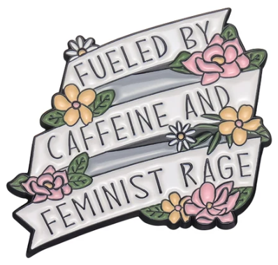 Fueled by Caffeine and Feminist Rage Pin