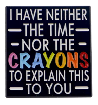 Neither The Time Nor The Crayons Pin