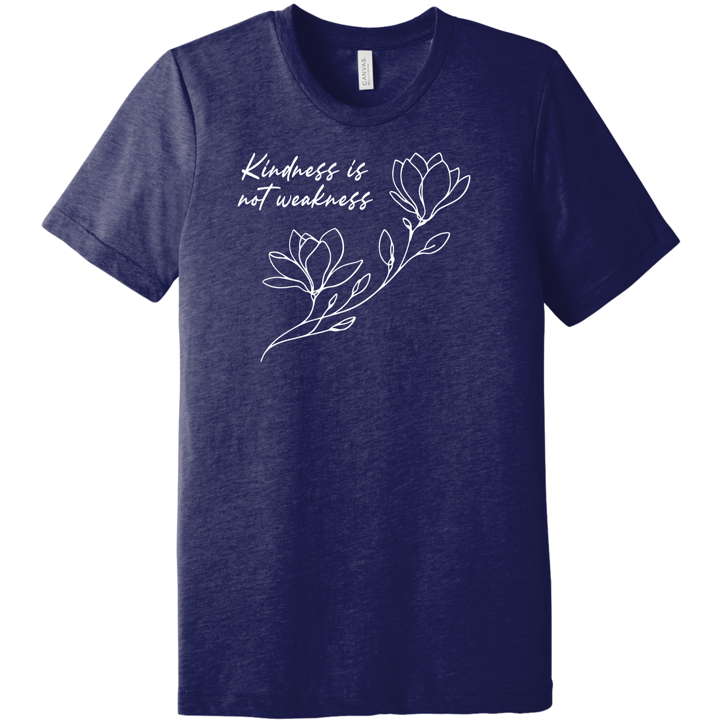 The Kindness is Not Weakness T-Shirt by RainBee Designs LLC is a navy blue tri-blend crew neck with a white flower line art and the phrase "Kindness is not weakness" above the flowers.
