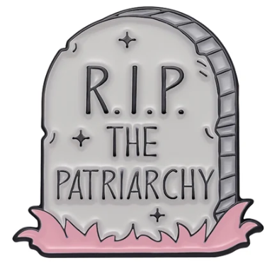 RIP The Patriarchy Pin