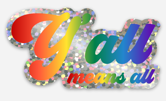 Show your pride with the Y'all Means All Sticker from RainBee Designs LLC! Featuring the phrase “Y’all means all” in rainbow colors against a glittery, multicolored dot background, this vibrant sticker celebrates inclusivity and LGBTQ+ pride—making it the perfect choice for expressing love and acceptance for everyone.