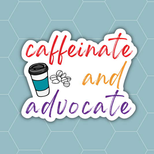 A die-cut sticker with the phrase 'caffeinate and advocate' in colorful brush-style lettering, featuring a coffee cup and coffee beans illustration, shown on a light blue hexagonal background.