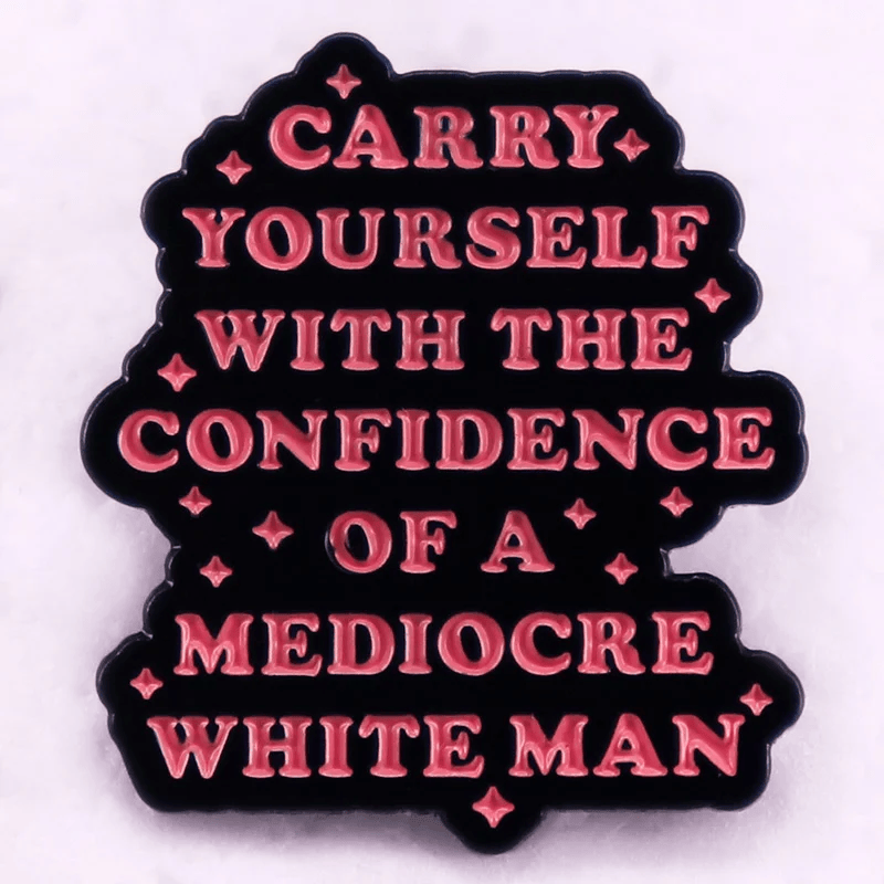 Carry Yourself With The Confidence of A Mediocre White Man Pin