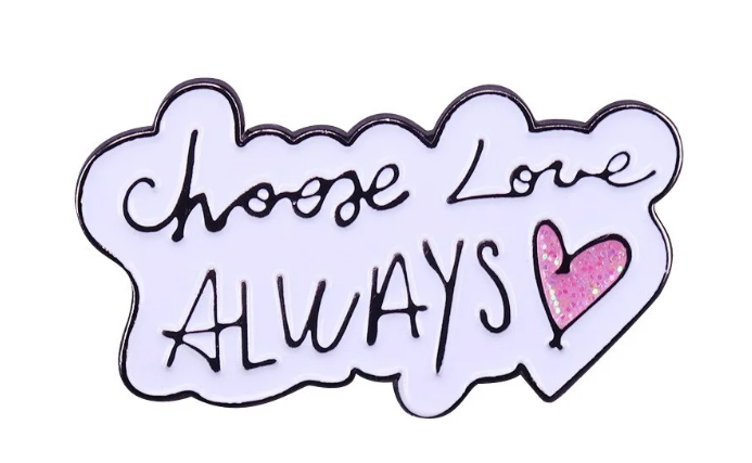 Choose Love Always Pin