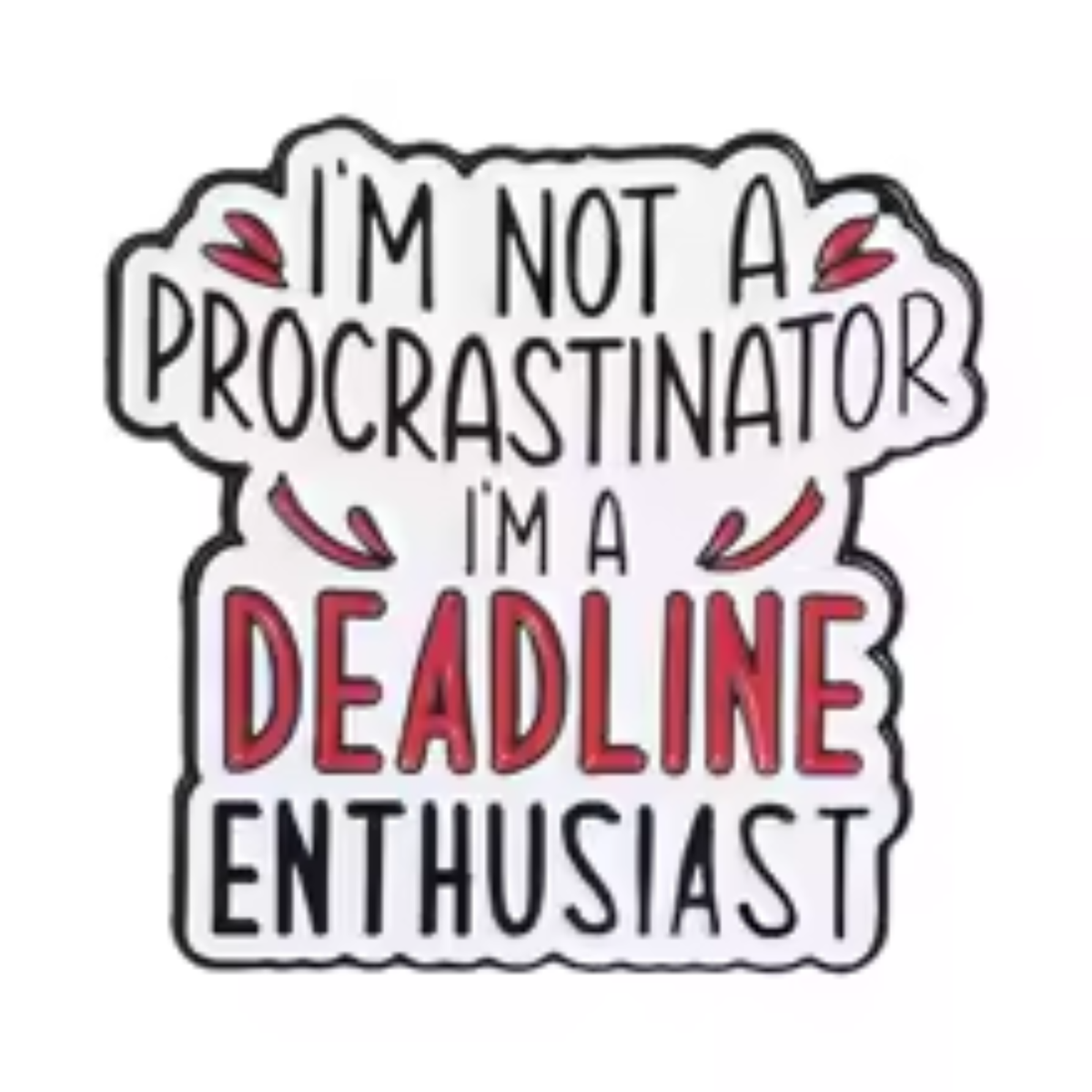 A die-cut enamel pin or sticker with the text 'I'M NOT A PROCRASTINATOR I'M A DEADLINE ENTHUSIAST' on a plain white background.