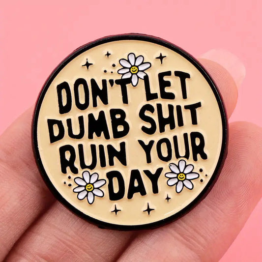 Don't Let Dumb Shit Ruin Your Day Pin