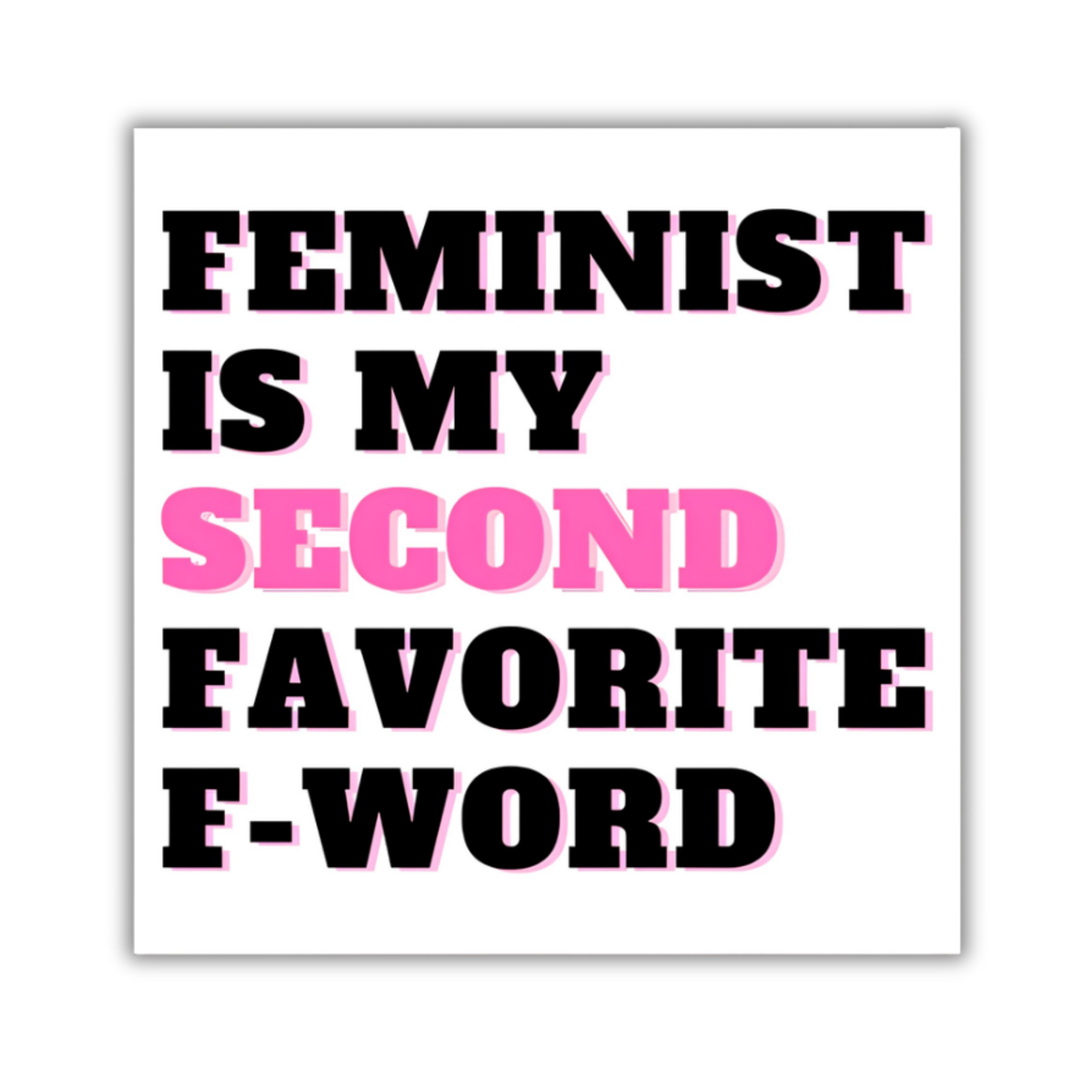 A square white sticker or sign with bold text reading 'FEMINIST IS MY SECOND FAVORITE F-WORD' in black and pink lettering, shown on a light gray background.