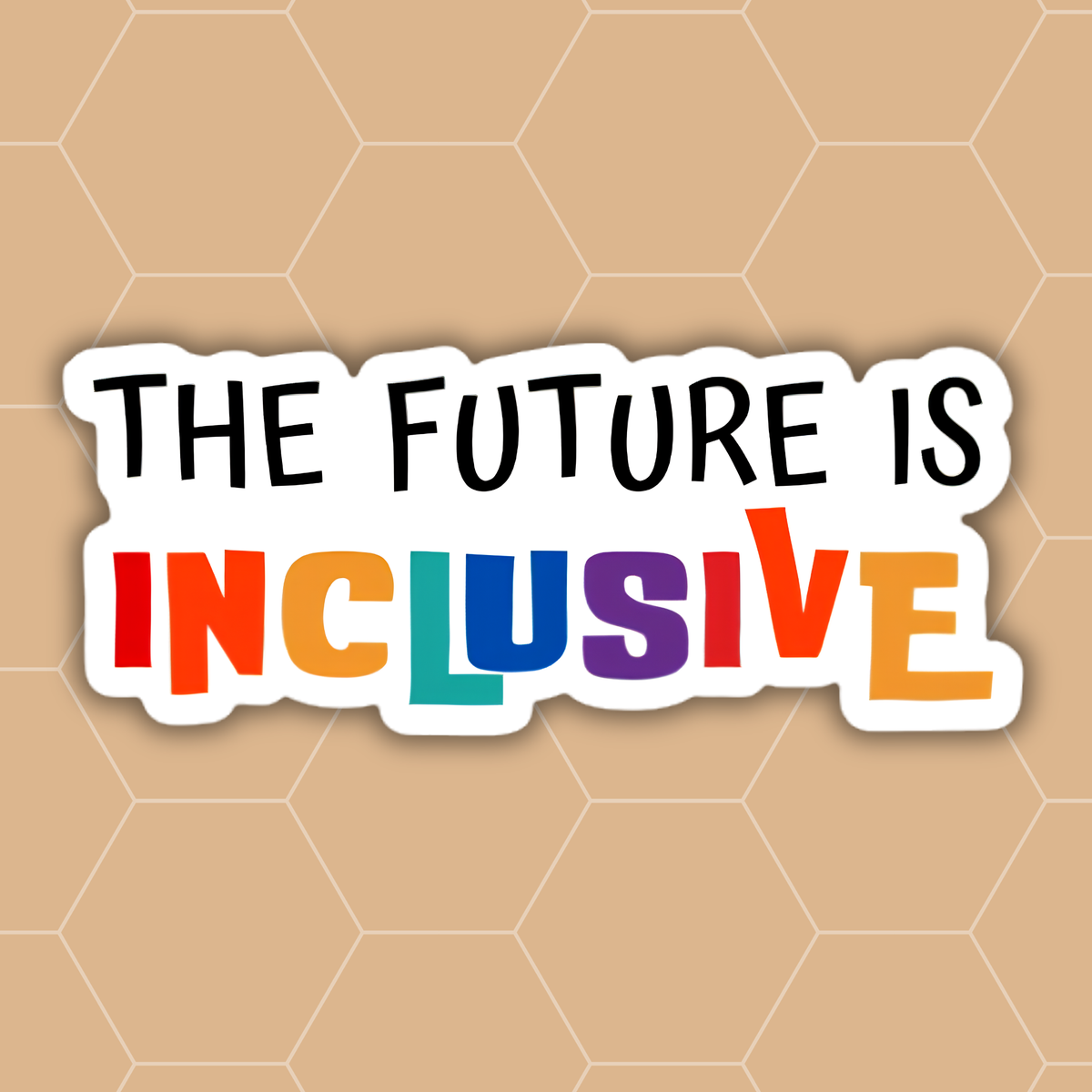A die-cut sticker with the text 'THE FUTURE IS INCLUSIVE' on a tan hexagonal patterned background. The word 'INCLUSIVE' features colorful letters in red, orange, yellow, teal, purple, and blue, while 'THE FUTURE IS' is in black.