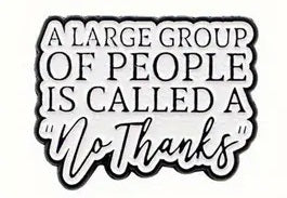 A Large Group pf People is Called a No Thanks Pin