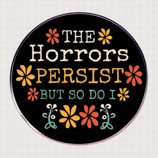 The Horrors Persist But So Do I Pin