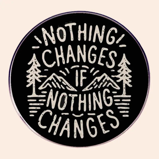 Nothing Changes if Nothing Changes Pin