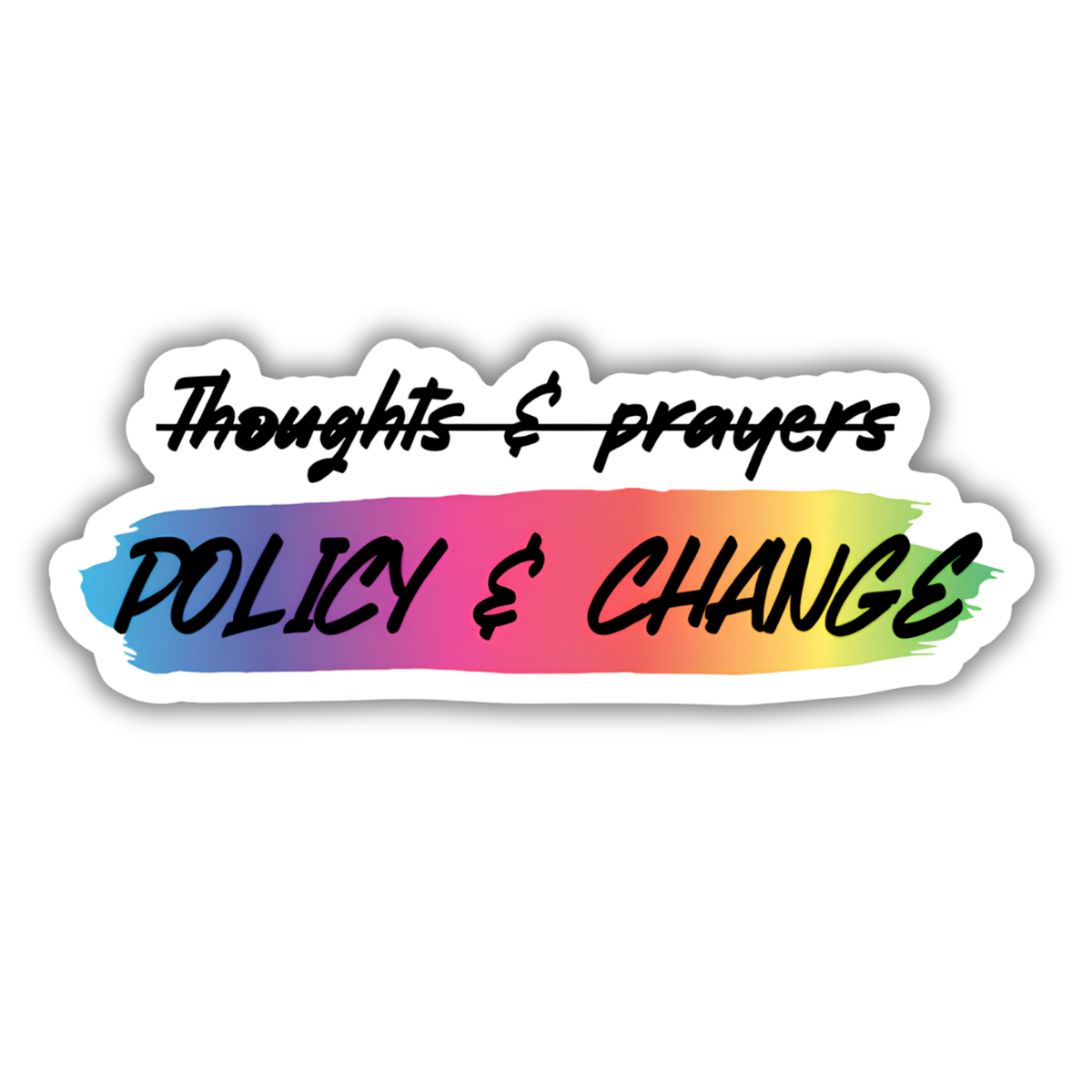 A die-cut vinyl sticker with a white border, featuring the text 'Thoughts & prayers' in black script crossed out above 'POLICY & CHANGE' in bold black lettering over a vibrant rainbow watercolor brushstroke background.