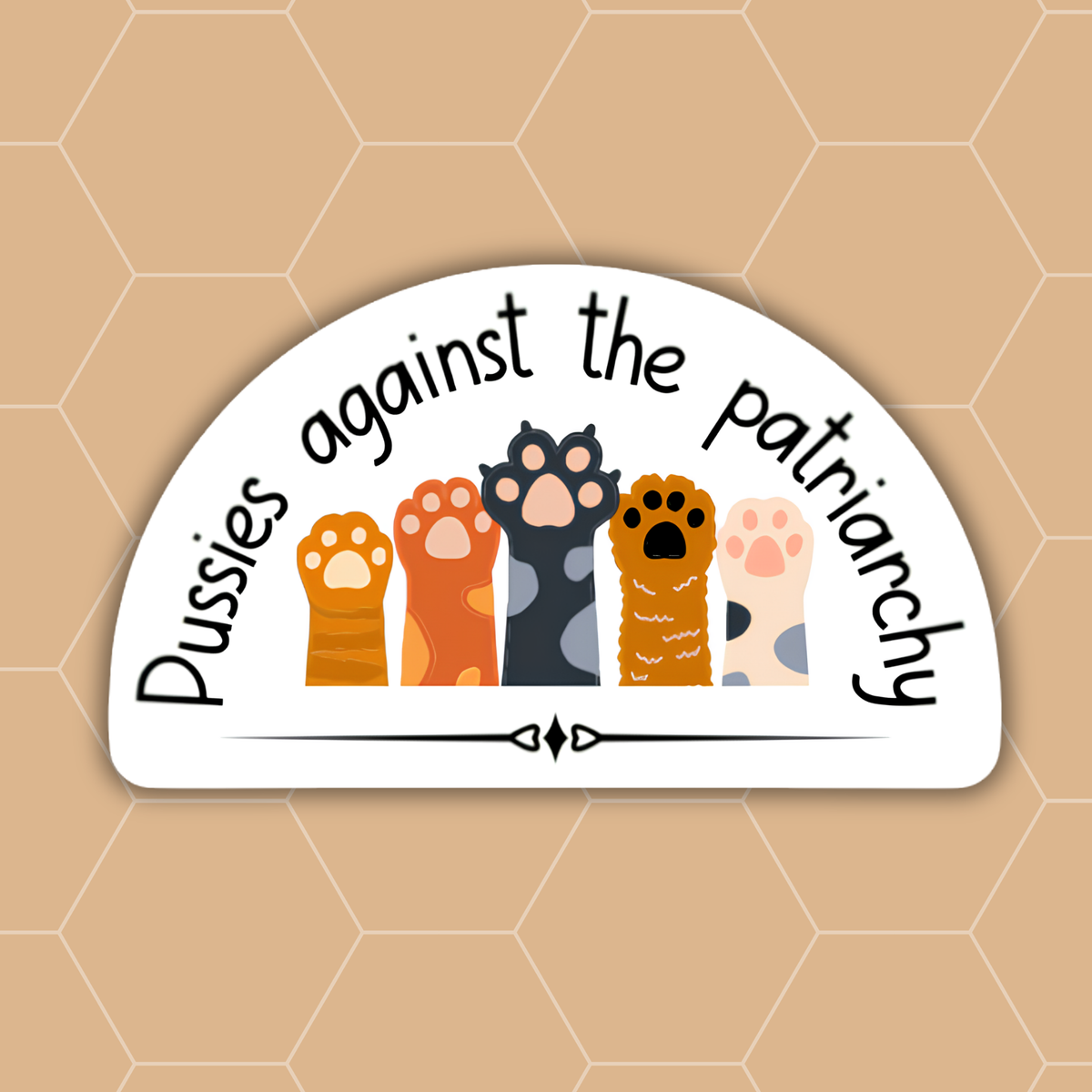 A white arched sticker with the text 'Pussies against the patriarchy' in black script, featuring five colorful illustrated cat paws standing together, shown on a tan hexagonal background.