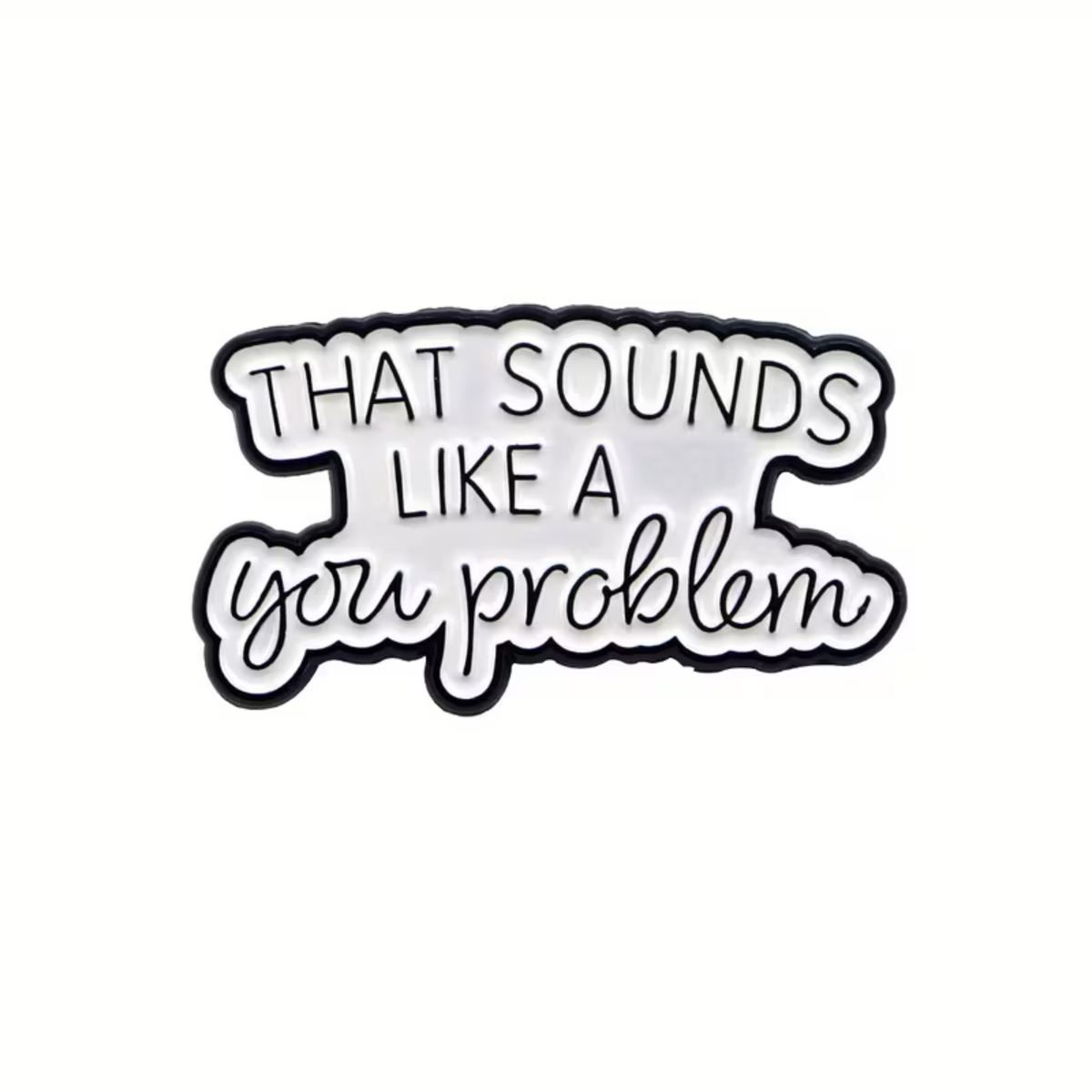 A die-cut enamel pin with the text 'THAT SOUNDS LIKE A you problem' in black lettering on a white background with a black border.
