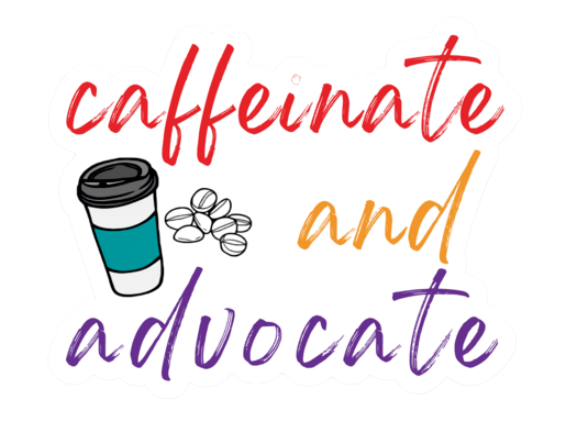 Caffeinate and Advocate Sticker